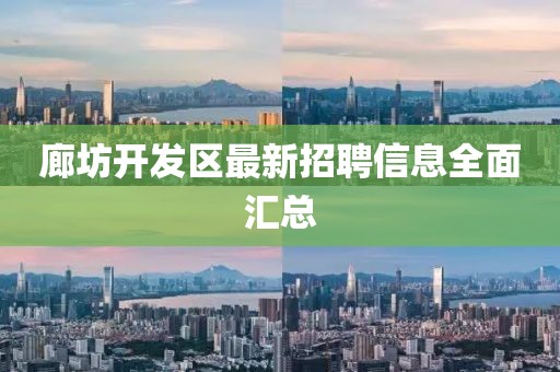 廊坊開發區最新招聘信息全面匯總