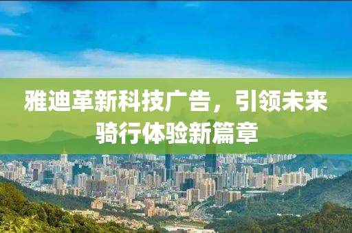 雅迪革新科技廣告，引領未來騎行體驗新篇章