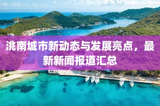 洮南城市新動態與發展亮點,最新新聞報道匯總