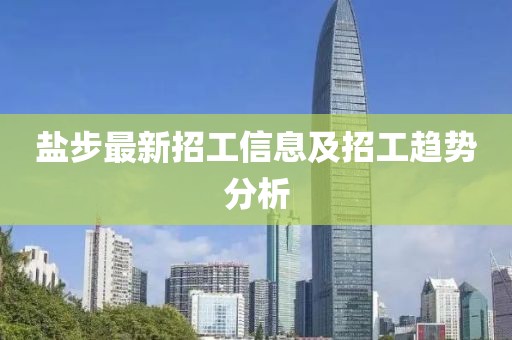 鹽步最新招工信息及招工趨勢分析