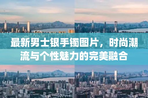 最新男士銀手鐲圖片,時尚潮流與個性魅力的完美融合