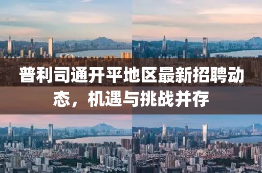 普利司通開平地區最新招聘動態,機遇與挑戰并存