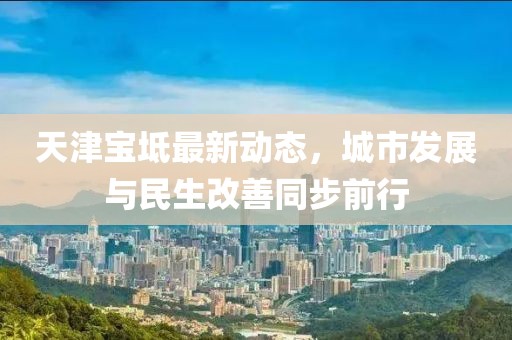 天津?qū)氎孀钚聞討B(tài),城市發(fā)展與民生改善同步前行