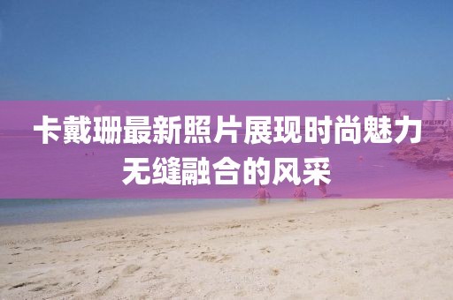 卡戴珊最新照片展現(xiàn)時(shí)尚魅力無(wú)縫融合的風(fēng)采