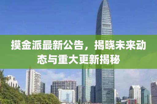 摸金派最新公告,揭曉未來動(dòng)態(tài)與重大更新揭秘