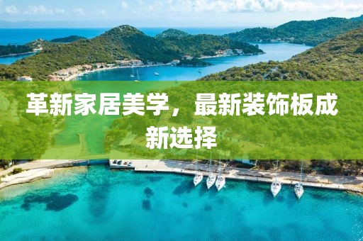 革新家居美學,最新裝飾板成新選擇