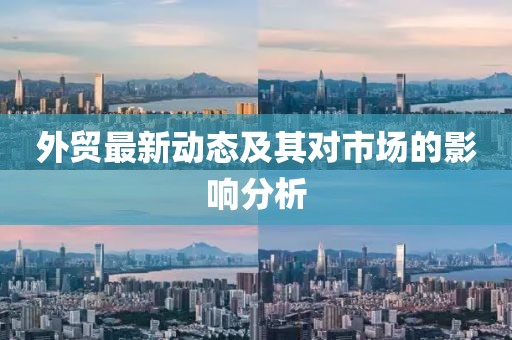 外貿最新動態及其對市場的影響分析