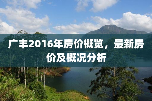 廣豐2016年房價概覽,最新房價及概況分析