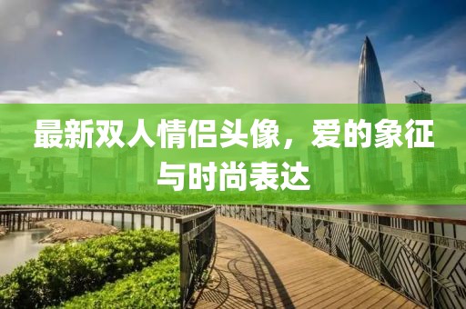 最新雙人情侶頭像,愛的象征與時尚表達