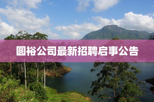 圓裕公司最新招聘啟事公告