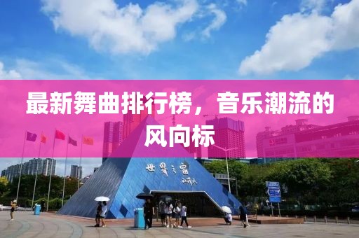 最新舞曲排行榜,音樂潮流的風(fēng)向標(biāo)