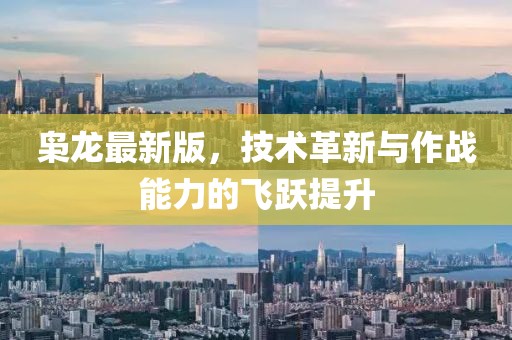 梟龍最新版,技術革新與作戰(zhàn)能力的飛躍提升