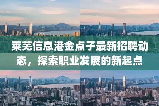 萊蕪信息港金點子最新招聘動態,探索職業發展的新起點