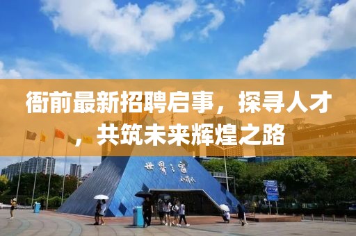 衙前最新招聘啟事,探尋人才,共筑未來輝煌之路
