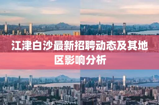 江津白沙最新招聘動態及其地區影響分析