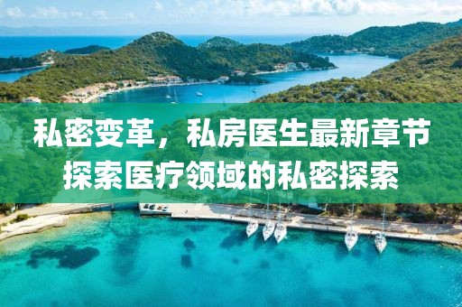 私密變革,私房醫(yī)生最新章節(jié)探索醫(yī)療領(lǐng)域的私密探索