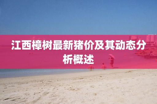 江西樟樹最新豬價及其動態(tài)分析概述