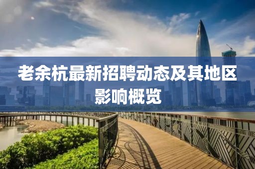 老余杭最新招聘動態及其地區影響概覽