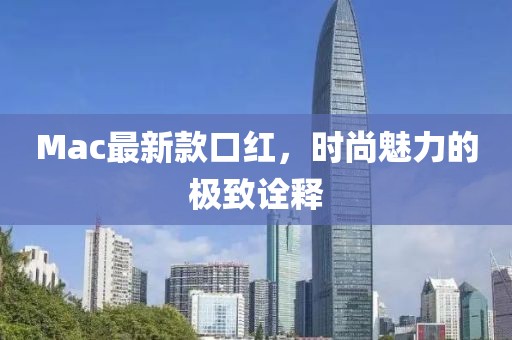 Mac最新款口紅,時尚魅力的極致詮釋