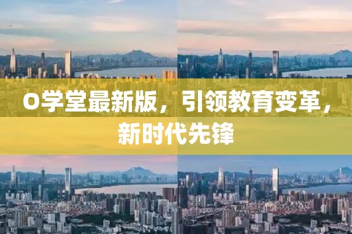 O學堂最新版,引領教育變革,新時代先鋒
