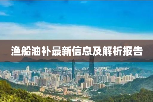 漁船油補最新信息及解析報告