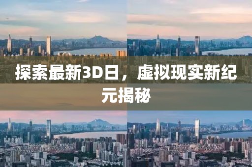 探索最新3D日,虛擬現實新紀元揭秘