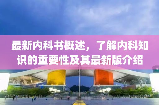 最新內科書概述,了解內科知識的重要性及其最新版介紹