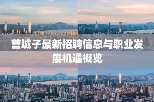 營城子最新招聘信息與職業發展機遇概覽