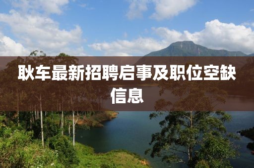耿車最新招聘啟事及職位空缺信息