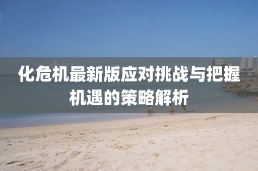 化危機最新版應對挑戰與把握機遇的策略解析