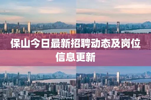 保山今日最新招聘動態及崗位信息更新