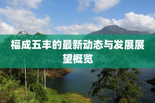 福成五豐的最新動態與發展展望概覽