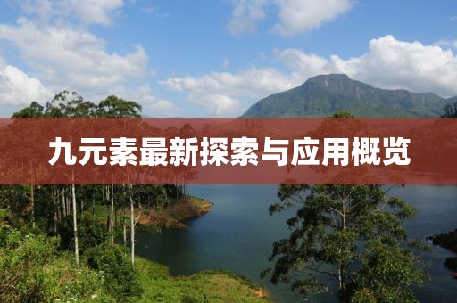 九元素最新探索與應(yīng)用概覽