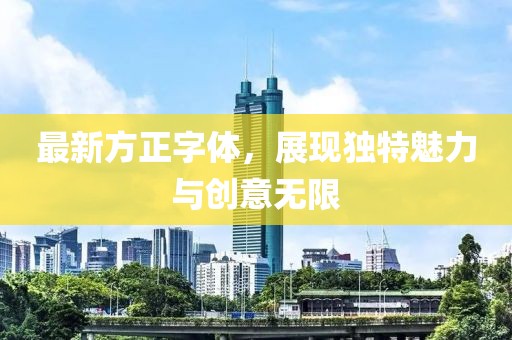 最新方正字體,展現獨特魅力與創意無限