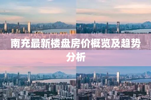 南充最新樓盤房價概覽及趨勢分析