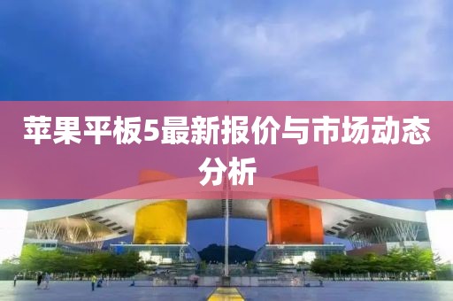 蘋果平板5最新報價與市場動態分析