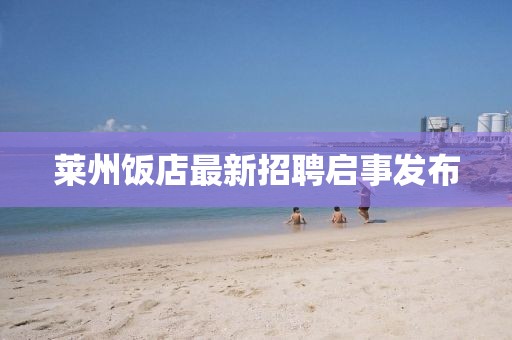 萊州飯店最新招聘啟事發布
