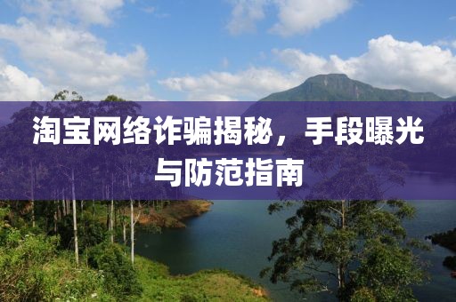 淘寶網絡詐騙揭秘,手段曝光與防范指南