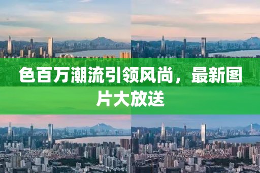 色百萬潮流引領風尚,最新圖片大放送