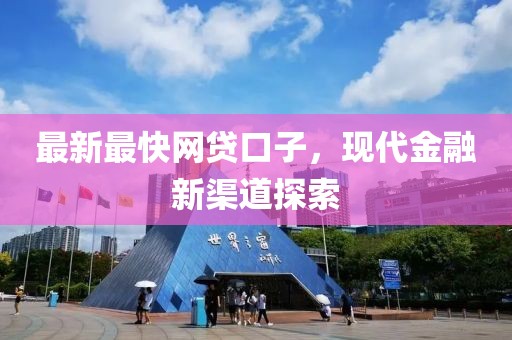 最新最快網(wǎng)貸口子,現(xiàn)代金融新渠道探索