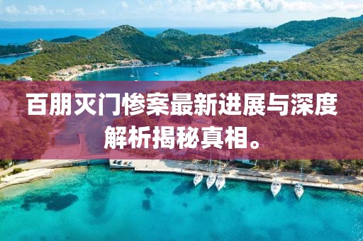 百朋滅門慘案最新進展與深度解析揭秘真相。