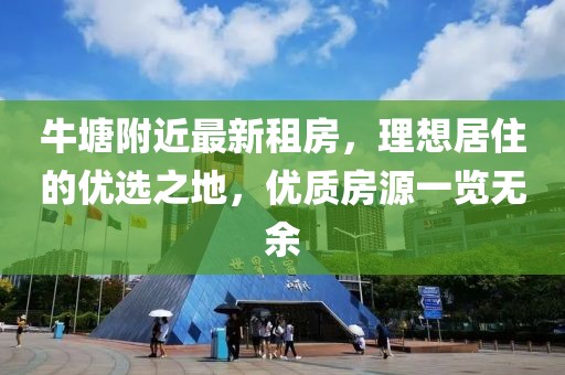 牛塘附近最新租房,理想居住的優選之地,優質房源一覽無余