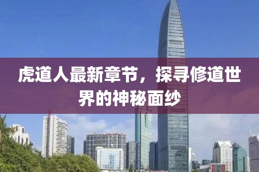 虎道人最新章節,探尋修道世界的神秘面紗