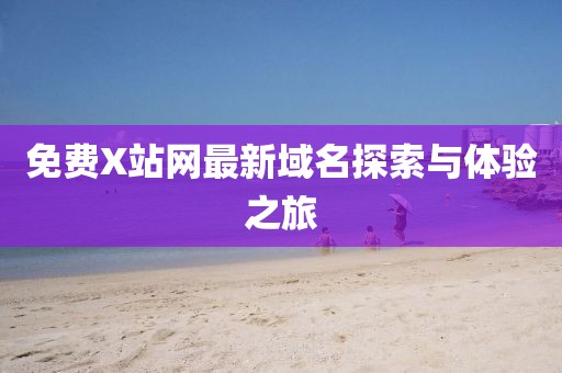 免費X站網最新域名探索與體驗之旅