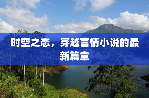 時空之戀,穿越言情小說的最新篇章