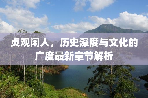 貞觀閑人,歷史深度與文化的廣度最新章節解析