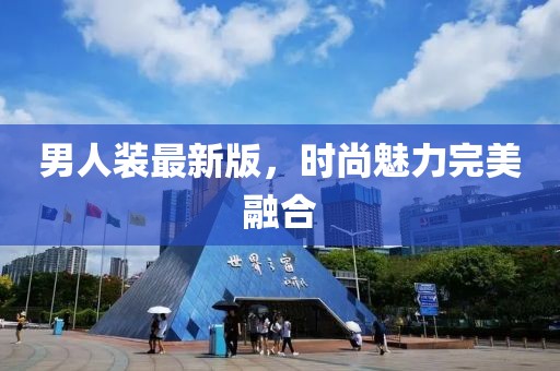 男人裝最新版,時尚魅力完美融合