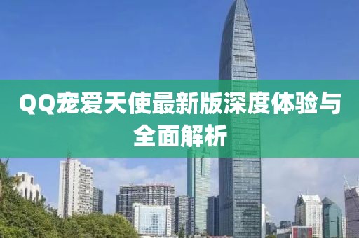 QQ寵愛天使最新版深度體驗與全面解析