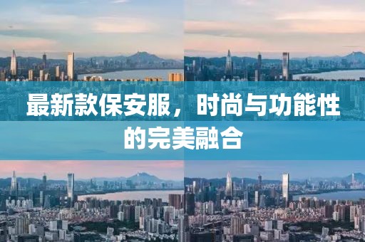 最新款保安服,時尚與功能性的完美融合