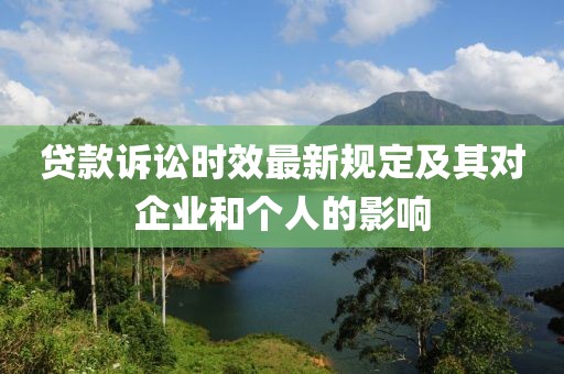 貸款訴訟時效最新規定及其對企業和個人的影響